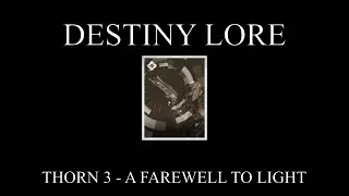 Destiny Lore - Grimoire Anthology  - Thorn 3 - A Farewell To Light