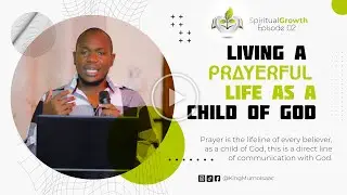 Spiritual Growth Episode 02: LIVING A PRAYERFUL LIFE AS A CHILD OF GOD