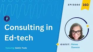 160 | Consulting in Ed-tech & Goblin Tools