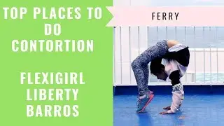TOP PLACES TO DO CONTORTION | FERRY | FLEXIGIRL LIBERTY BARROS