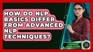 How Do NLP Basics Differ From Advanced NLP Techniques? | AI and Machine Learning Explained News