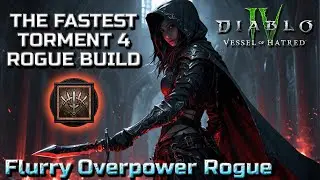 Fastest Rogue Build in Torment 4 for Season 6 - Flurry Overpower Endgame - Diablo 4 Vessel of Hatred