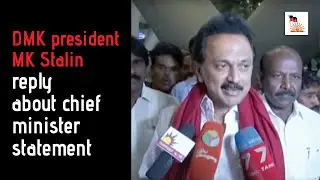 DMK president MK Stalin reply about chief minister statement.
