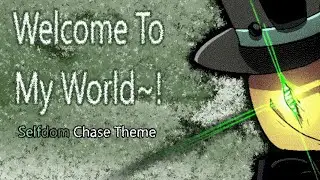 Welcome To My World~! - Selfdom Chase Theme