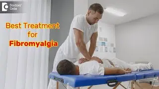 Best Treatment plan for Fibromyalgia - Primary Management- Dr. Nanda Rajaneesh | Doctors' Circle