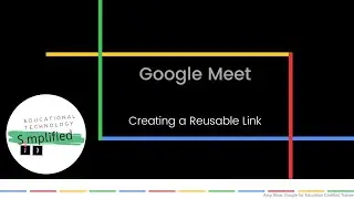 Google Meet - Creating a Reusable Link that Students Cannot Enter Without a Teacher
