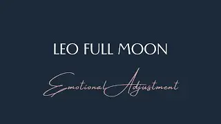 Leo Full Moon in Aquarius: Emotional Adjustment After Major Changes