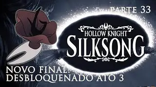 Hollow Knight: Silksong &ndash; Parte 33 | DESBLOQUENADO ATO 3 E NOVO FINAL!