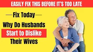 Why Do Husbands Start to Dislike Their Wives as They Get Older & How To Fix This