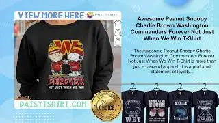 Awesome Peanut Snoopy Charlie Brown Washington Commanders Forever Not Just When We Win T-Shirt