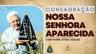 🙏Consagra&ccedil;&atilde;o a NOSSA SENHORA APARECIDA com PADRE V&Iacute;TOR. Padre V&iacute;tor de Aparecida