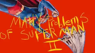 The Many Problems of Superman II 