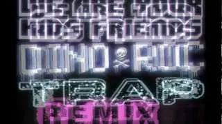 We Are Your Kids Friends (Dino Roc's TRAP Remix)