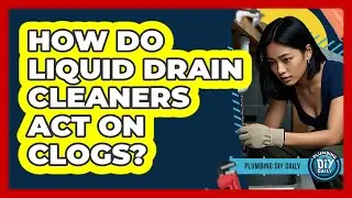 How Do Liquid Drain Cleaners Act On Clogs?