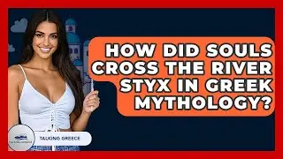 How Did Souls Cross The River Styx In Greek Mythology? - Talking Greece