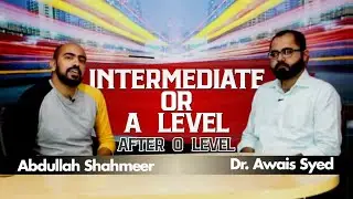 Intermediate or A Levels after O Levels- Discussion with Dr Awais Syed