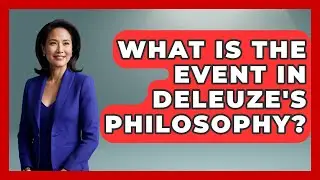 What Is The Event In Deleuze's Philosophy? - Europe Through the Ages