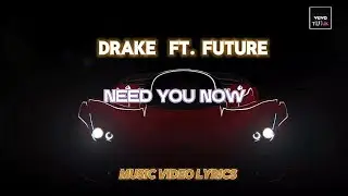 Drake - Need You Now ft. Future - Lyrics (Music Video)