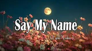 Say My Name - Lyrics (Official HD Video)
