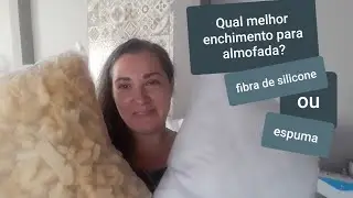 Enchimento de almofadas, qual o melhor espuma ou fibra de silicone?