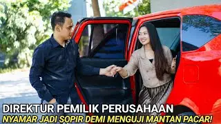 DIREKTUR PEMILIK PERUSAHAAN PURA2 JADI SOPIR DEMI MENGUJI MANTAN PACARNYA! ENDINGNYA BIKIN BAPER..!!