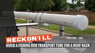 Reckon I'll: Build A Rod Transport Tube for My Roof Rack