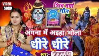 Kanchan Singh | अंगना में अईहा भोला धीरे धीरे| Shiv charcha geet | Shiv charcha Bhajan | Shiv charch