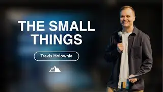 The Small Things - Travis Holownia | First Assembly Church