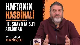 HAFTANIN HASBİHALİ | HZ. ŞUAYB (A.S.)'I ANLAMAK | MUSTAFA TERZİOĞLU