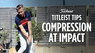 Titleist Tips - Compressing The Golf Ball At Impact | Dan Whittaker