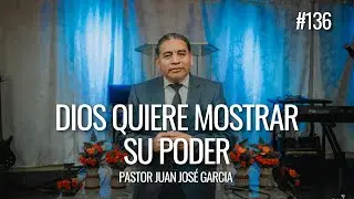God wants to show his power - Pastor Juan Jos&eacute; Garc&iacute;a (Sermon #136)