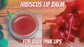 Homemade Hibiscus Lip Balm | For baby pink lips