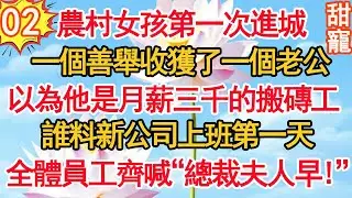 第2集：農村女孩第一次進城，一個善舉收獲了一個老公。以為他是月薪三千的搬磚工，誰料逛街多看了眼珠寶，他大手一揮盤下整個店鋪！#甜寵 #豪門霸總 #現代言情 #情感