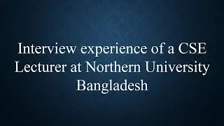 Interview experience of a CSE Lecturer at Northern University Bangladesh