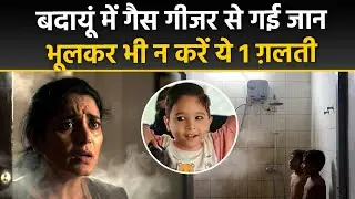 Gas Geyser Safety Tips: गैस गीजर से नहाते वक़्त क्यों गई बच्चे की जान ? Gas Geyser को कहां लगवाएं