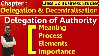 Delegation of Authority Class 12 Business Studies | Meaning, Process, Elements, Importance, Need