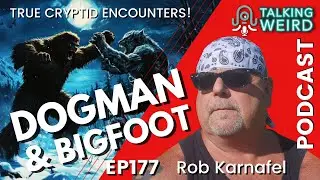 Dogman & Bigfoot Encounters with Rob Karnafel | Talking Weird #177
