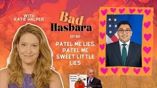 Bad Hasbara 50: Patel Me Lies, Patel Me Sweet Little Lies, with Katie Halper
