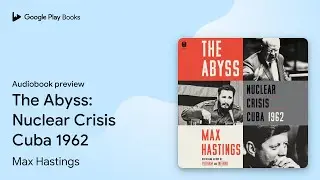 The Abyss: Nuclear Crisis Cuba 1962 by Max Hastings &middot; Audiobook preview