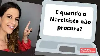 E quando o Narcisista não procura?