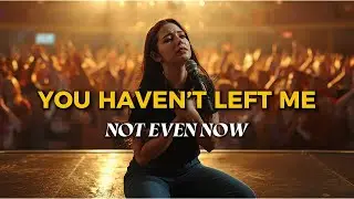 You Haven’t Left Me | God Was There All Along | Worship Song