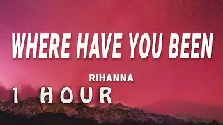 Rihanna - Where Have You Been (Lyrics) | 1 HOUR