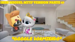 Iken Miguel My Talking Tom Friends version: Google Dormiendo