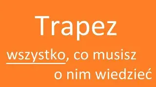 Trapez - teoria. Bez tej wiedzy nie podchodź!