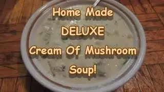 Deluxe Cream Of Mushroom Soup( Never eat tinned again!)