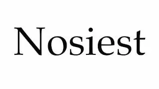 How to Pronounce Nosiest