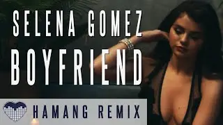 Selena Gomez - Boyfriend | Hamang Remix
