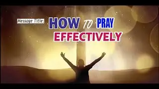 HOW TO PRAY EFFECTIVELY || APOSTLE JOHN KIMANI WILLIAM