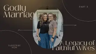 Godly Marriage Pt. 3: Strength in Submission- A Legacy of Faithful Wives