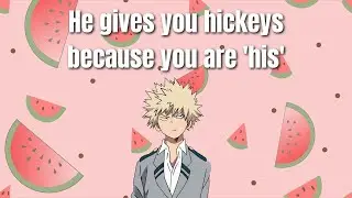 He gives you hickeys because you're 'his' - Bakugou x Listener